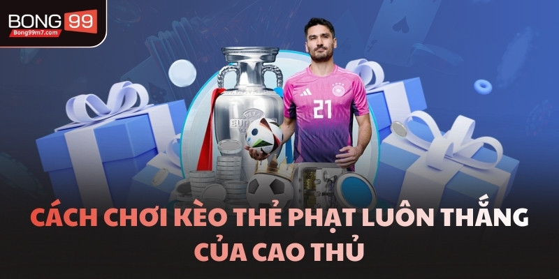Cách chơi kèo thẻ phạt luôn thắng của cao thủ
