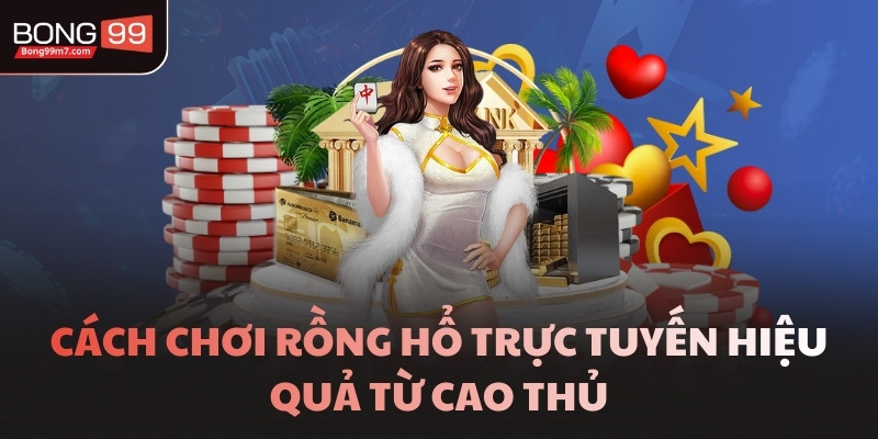 Cách chơi Rồng Hổ trực tuyến hiệu quả từ cao thủ