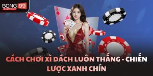 Cách Chơi Xì Dách Luôn Thắng - Chiến Lược Xanh Chín