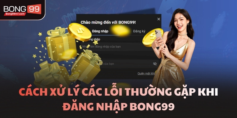 Cách xử lý các lỗi thường gặp khi đăng nhập BONG99