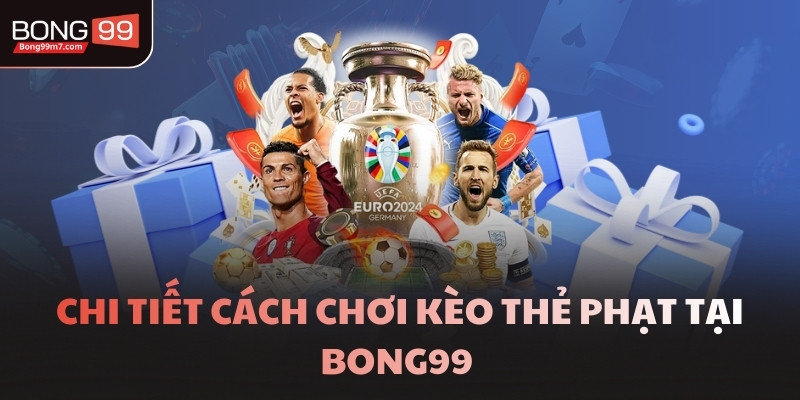 Chi tiết cách chơi kèo thẻ phạt tại BONG99 