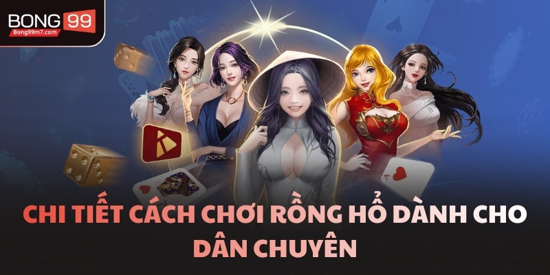 Chi tiết cách chơi Rồng Hổ dành cho dân chuyên