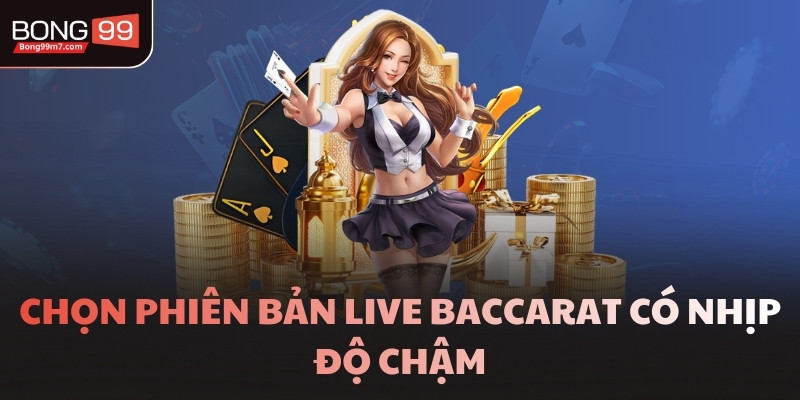 Chọn phiên bản Live Baccarat có nhịp độ chậm