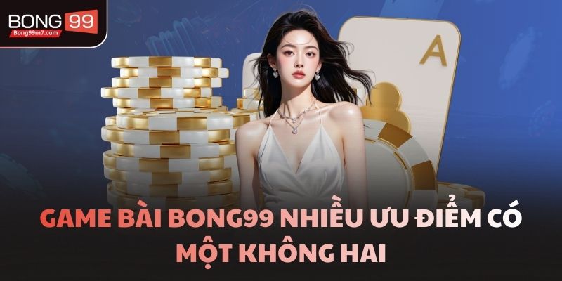 Game bài Bong99 nhiều ưu điểm có một không hai