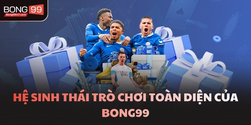 Hệ sinh thái trò chơi toàn diện của BONG99