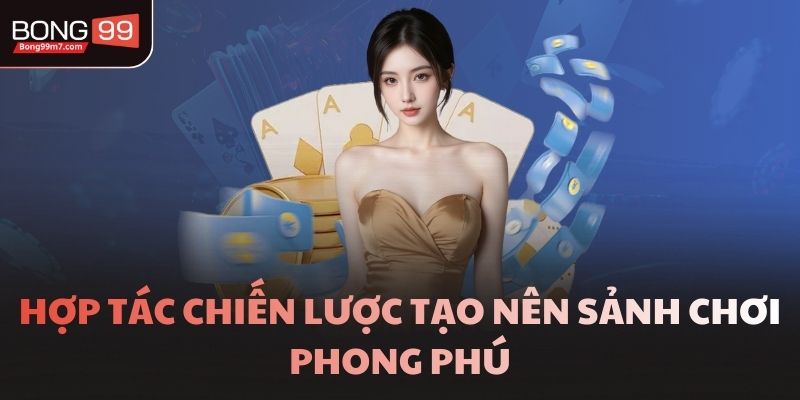 Hợp tác chiến lược tạo nên sảnh chơi phong phú