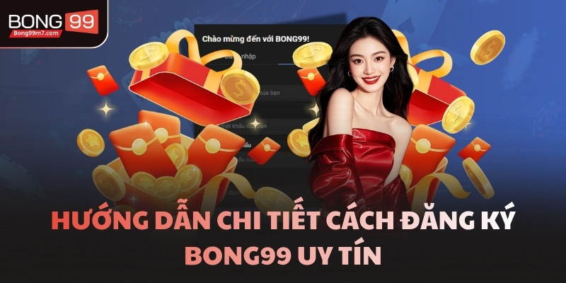 Hướng dẫn chi tiết cách đăng ký BONG99 uy tín