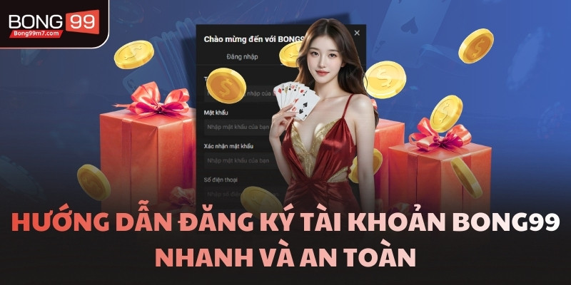 Hướng dẫn đăng ký tài khoản BONG99 nhanh và an toàn