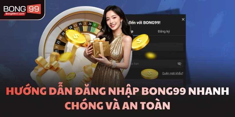 Hướng dẫn đăng nhập BONG99 nhanh chóng và an toàn