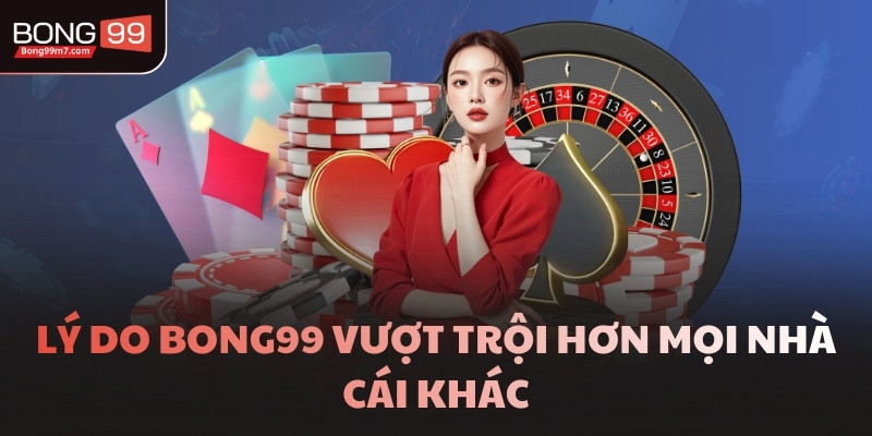 Lý do BONG99 vượt trội hơn mọi nhà cái khác