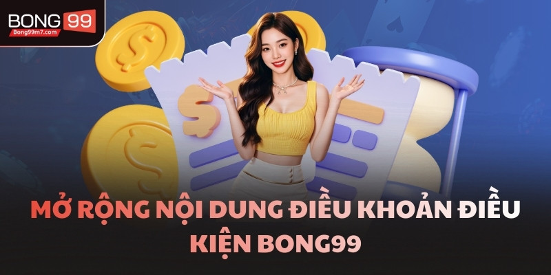 Mở rộng nội dung điều khoản điều kiện BONG99