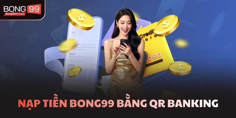 Nạp tiền BONG99 bằng QR Banking