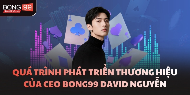 Quá trình phát triển thương hiệu của CEO BONG99 David Nguyễn