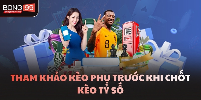 Tham khảo kèo phụ trước khi chốt kèo tỷ số